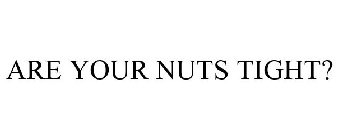 ARE YOUR NUTS TIGHT?