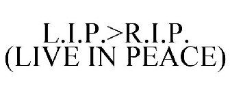 L.I.P.>R.I.P. (LIVE IN PEACE)