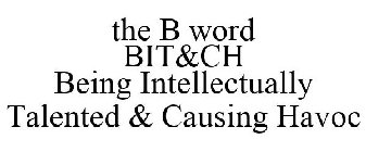 THE B WORD BIT&CH BEING INTELLECTUALLY TALENTED & CAUSING HAVOC