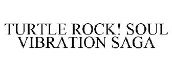 TURTLE ROCK! SOUL VIBRATION SAGA