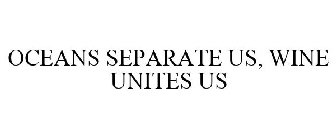 OCEANS SEPARATE US, WINE UNITES US