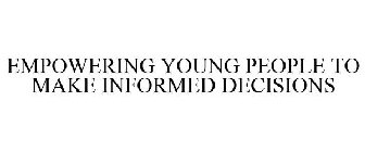 EMPOWERING YOUNG PEOPLE TO MAKE INFORMED DECISIONS