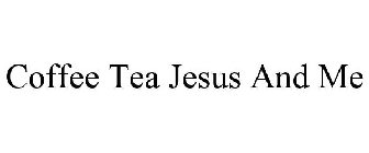COFFEE TEA JESUS AND ME