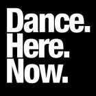 DANCE.HERE.NOW.