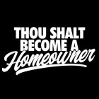 THOU SHALT BECOME A HOMEOWNER
