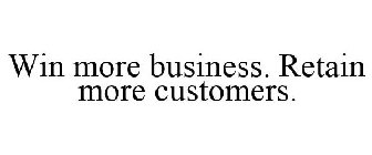 WIN MORE BUSINESS. RETAIN MORE CUSTOMERS.