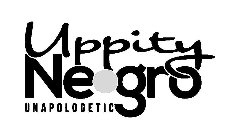 UPPITY NE·GRO UNAPOLOGETIC