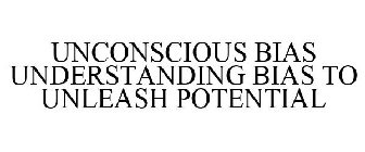 UNCONSCIOUS BIAS: UNDERSTANDING BIAS TO UNLEASH POTENTIAL