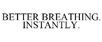 BETTER BREATHING. INSTANTLY.