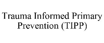 TRAUMA INFORMED PRIMARY PREVENTION (TIPP)