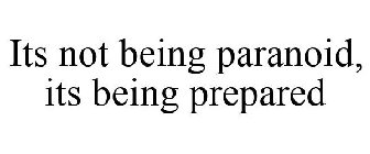 ITS NOT BEING PARANOID, ITS BEING PREPARED