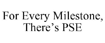 FOR EVERY MILESTONE, THERE'S PS&E