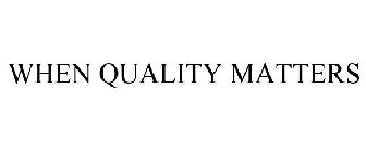 WHEN QUALITY MATTERS