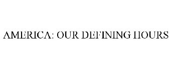 AMERICA: OUR DEFINING HOURS