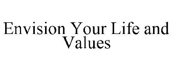 ENVISION YOUR LIFE AND VALUES