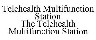 TELEHEALTH MULTIFUNCTION STATION THE TELEHEALTH MULTIFUNCTION STATION