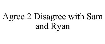 AGREE 2 DISAGREE WITH SAM AND RYAN