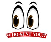 WHO SENT YOU!?