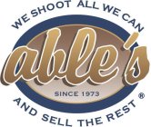 ABLE'S SINCE 1973 WE SHOOT ALL WE CAN AND SELL THE REST