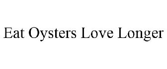 EAT OYSTERS LOVE LONGER