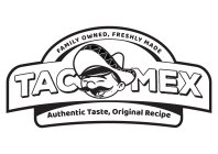 FAMILY OWNED, FRESHLY MADE TACOMEX AUTHENTIC TASTE, ORIGINAL RECIPE