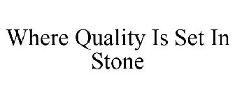 WHERE QUALITY IS SET IN STONE
