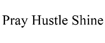 PRAY HUSTLE SHINE