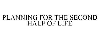 PLANNING FOR THE SECOND HALF OF LIFE