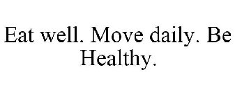 EAT WELL. MOVE DAILY. BE HEALTHY.