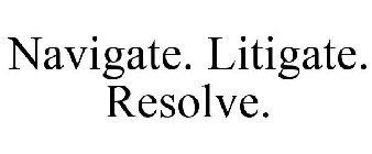 NAVIGATE. LITIGATE. RESOLVE.