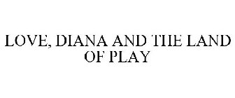LOVE, DIANA AND THE LAND OF PLAY
