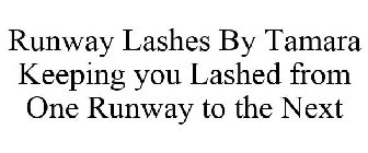 RUNWAY LASHES BY TAMARA KEEPING YOU LASHED FROM ONE RUNWAY TO THE NEXT