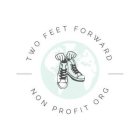 TWO FEET FORWARD NON PROFIT ORG