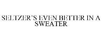 SELTZER'S EVEN BETTER IN A SWEATER