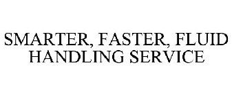 SMARTER, FASTER, FLUID HANDLING SERVICE