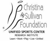 CHRISTINA SULLIVAN FOUNDATION UNIFIED SPORTS CENTER RESEARCH INSTITUTE LEARN · WORK · PLAY· LIVE · UNIFIED