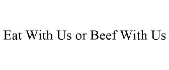EAT WITH US OR BEEF WITH US