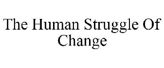 THE HUMAN STRUGGLE OF CHANGE