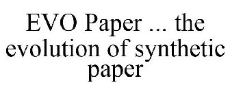 OUR EVO PAPER IS THE EVOLUTION OF SYNTHETIC PAPER