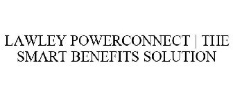 LAWLEY POWERCONNECT | THE SMART BENEFITSSOLUTION