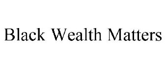 BLACK WEALTH MATTERS