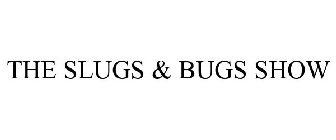 THE SLUGS & BUGS SHOW