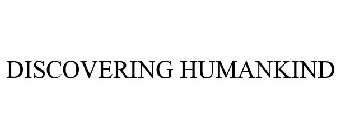DISCOVERING HUMANKIND