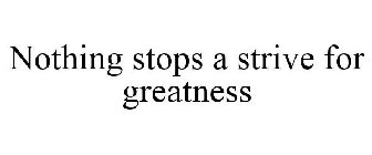 NOTHING STOPS A STRIVE FOR GREATNESS