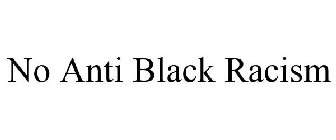 NO ANTI BLACK RACISM