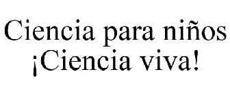 CIENCIA PARA NIÑOS ¡CIENCIA VIVA!