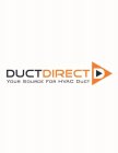 DUCTDIRECT D YOUR SOURCE FOR HVAC DUCT