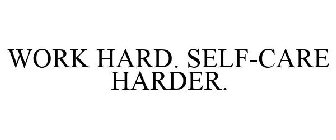 WORK HARD. SELF-CARE HARDER.