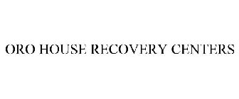 ORO HOUSE RECOVERY CENTERS