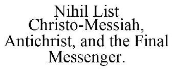 NIHIL LIST CHRISTO-MESSIAH, ANTICHRIST, AND THE FINAL MESSENGER.